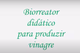 BIORREATOR  obtenção de vinagre
