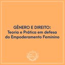 GÊNERO E DIREITO: TEORIA E PRÁTICA EM DEFESA DO EMPODERAMENTO FEMININO